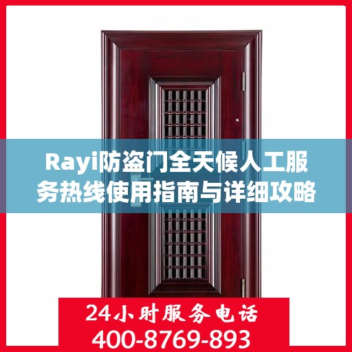 Rayi防盗门全天候人工服务热线使用指南与详细攻略