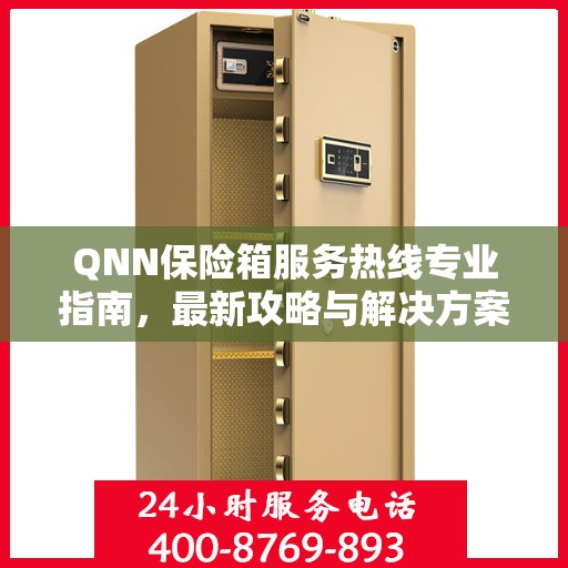 QNN保险箱服务热线专业指南，最新攻略与解决方案