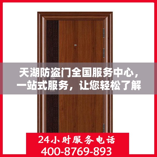 天湖防盗门全国服务中心，一站式服务，让您轻松了解全面信息