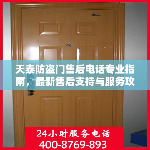 天泰防盗门售后电话专业指南，最新售后支持与服务攻略