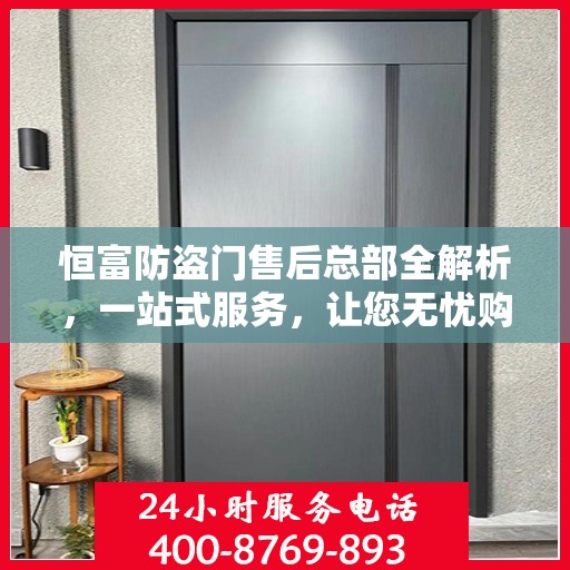 恒富防盗门售后总部全解析，一站式服务，让您无忧购门！