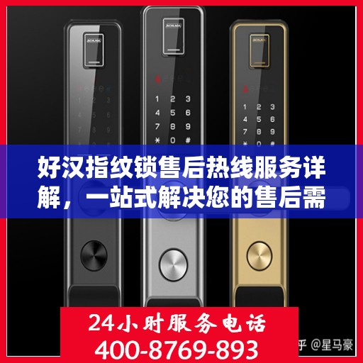 好汉指纹锁售后热线服务详解，一站式解决您的售后需求