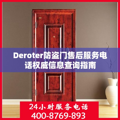 Deroter防盗门售后服务电话权威信息查询指南