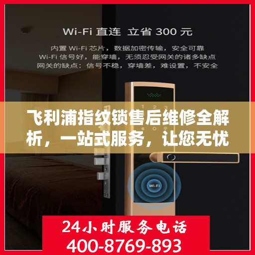 飞利浦指纹锁售后维修全解析，一站式服务，让您无忧使用