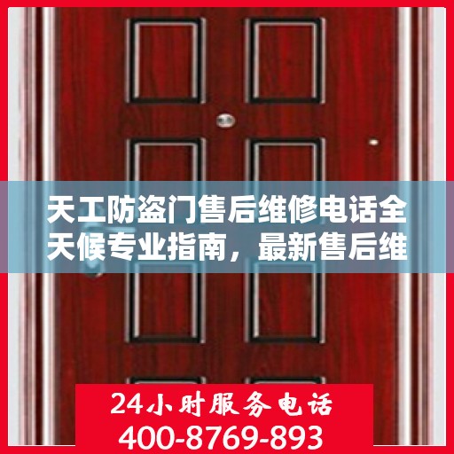 天工防盗门售后维修电话全天候专业指南，最新售后维修攻略与电话汇总