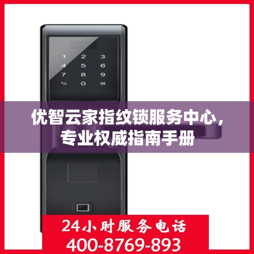 优智云家指纹锁服务中心，专业权威指南手册