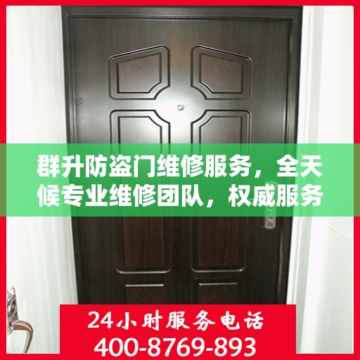 群升防盗门维修服务，全天候专业维修团队，权威服务电话即刻解答！