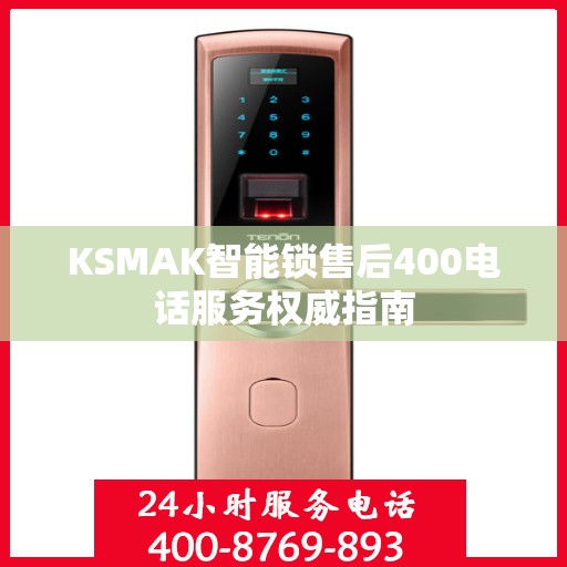 KSMAK智能锁售后400电话服务权威指南