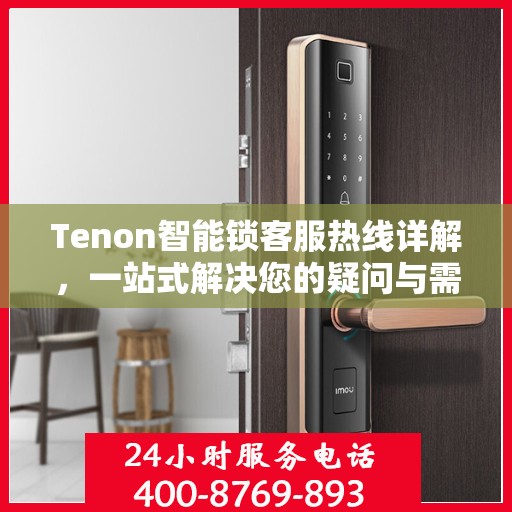 Tenon智能锁客服热线详解，一站式解决您的疑问与需求