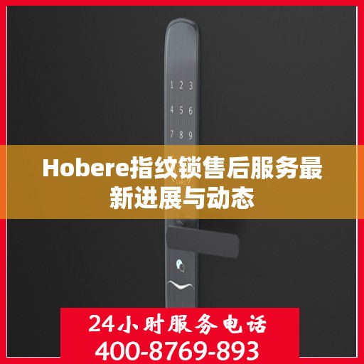 Hobere指纹锁售后服务最新进展与动态
