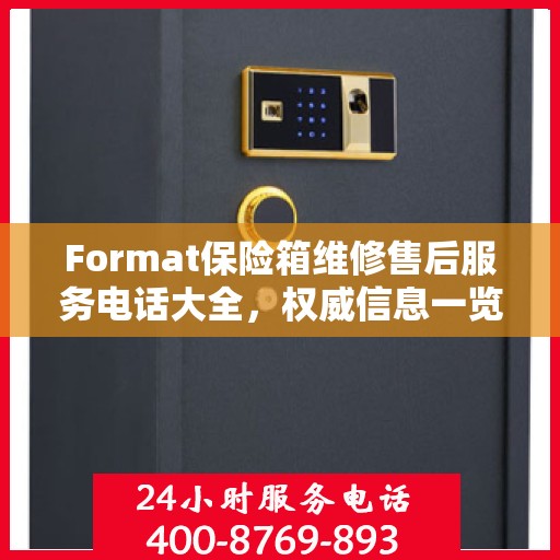 Format保险箱维修售后服务电话大全，权威信息一览