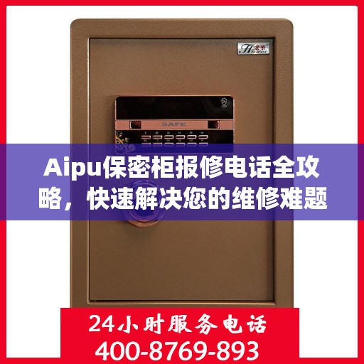 Aipu保密柜报修电话全攻略，快速解决您的维修难题