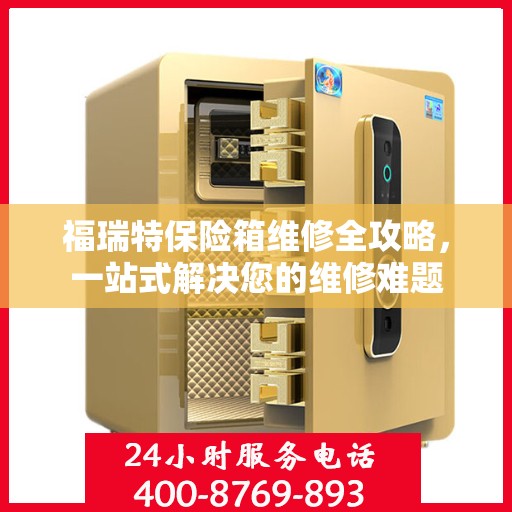 福瑞特保险箱维修全攻略，一站式解决您的维修难题