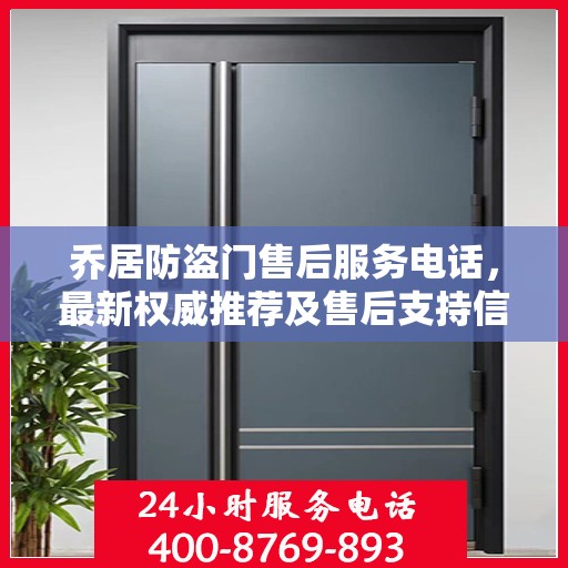 乔居防盗门售后服务电话，最新权威推荐及售后支持信息指南
