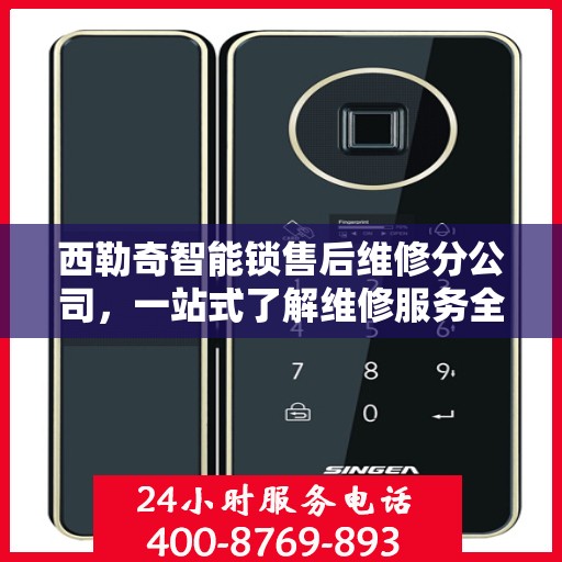 西勒奇智能锁售后维修分公司，一站式了解维修服务全攻略