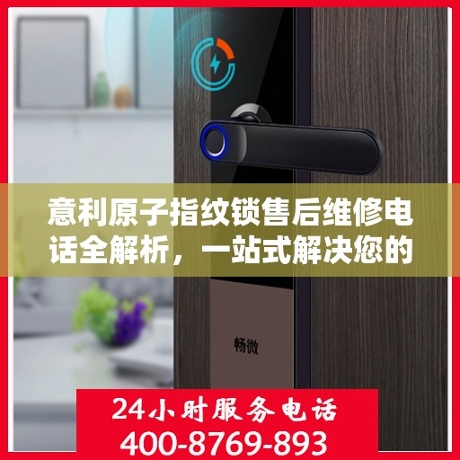 意利原子指纹锁售后维修电话全解析，一站式解决您的维修需求