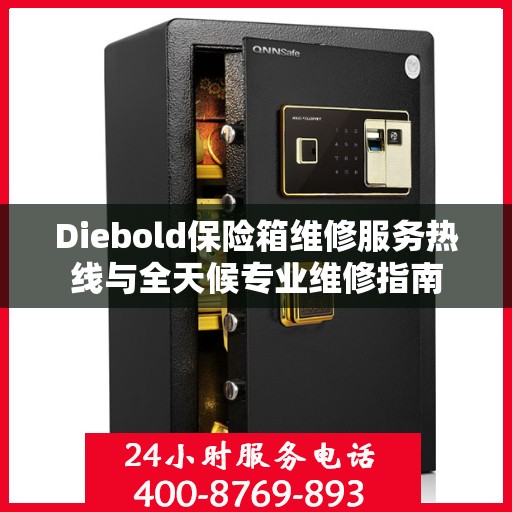 Diebold保险箱维修服务热线与全天候专业维修指南