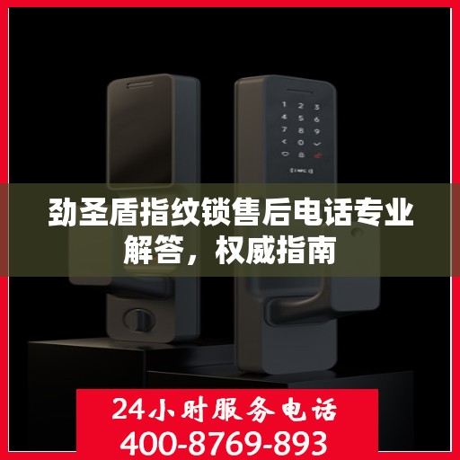 劲圣盾指纹锁售后电话专业解答，权威指南