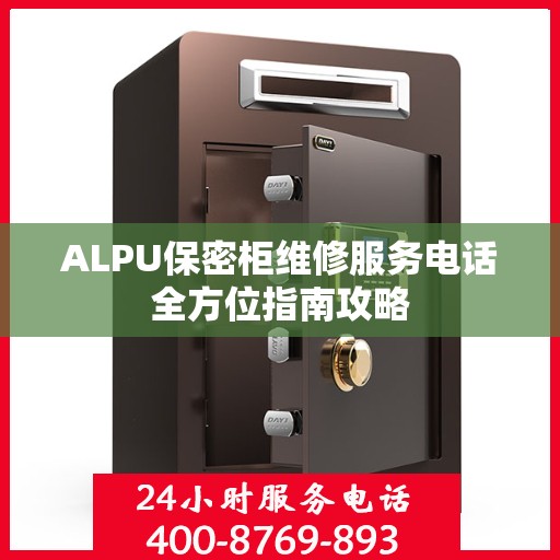 ALPU保密柜维修服务电话全方位指南攻略