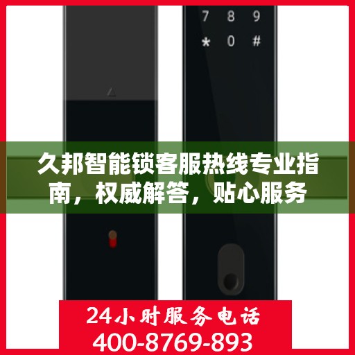 久邦智能锁客服热线专业指南，权威解答，贴心服务