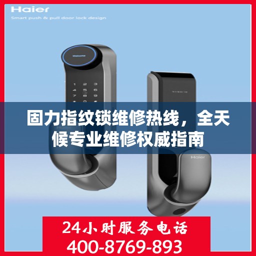 固力指纹锁维修热线，全天候专业维修权威指南