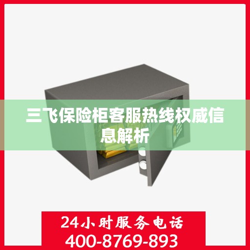 三飞保险柜客服热线权威信息解析