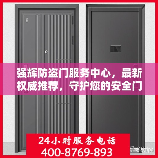 强辉防盗门服务中心，最新权威推荐，守护您的安全门户之选