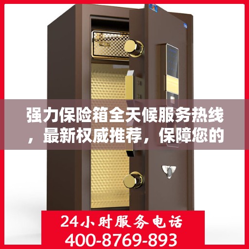 强力保险箱全天候服务热线，最新权威推荐，保障您的安全无间断