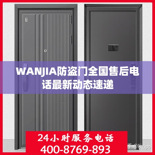 WANJIA防盗门全国售后电话最新动态速递