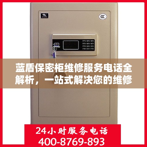 蓝盾保密柜维修服务电话全解析，一站式解决您的维修需求