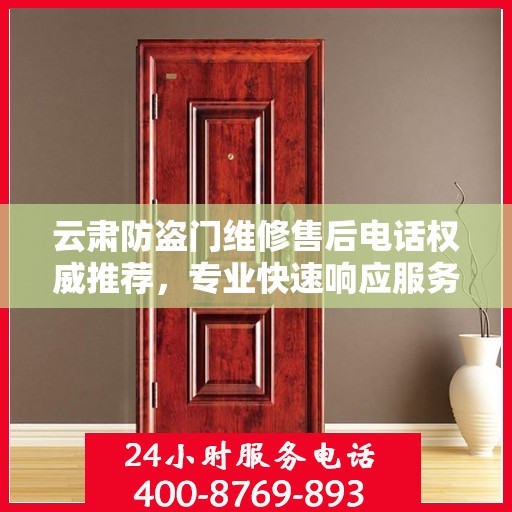 云肃防盗门维修售后电话权威推荐，专业快速响应服务