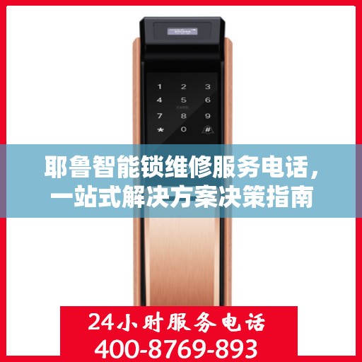 耶鲁智能锁维修服务电话，一站式解决方案决策指南