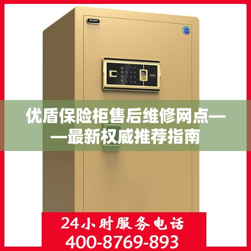优盾保险柜售后维修网点——最新权威推荐指南