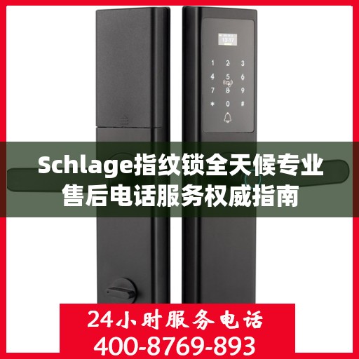 Schlage指纹锁全天候专业售后电话服务权威指南