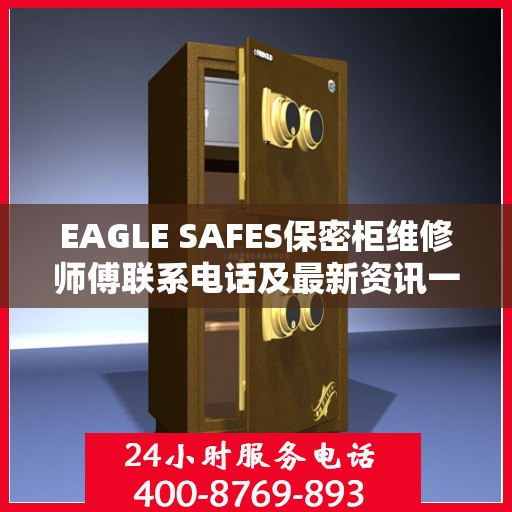 EAGLE SAFES保密柜维修师傅联系电话及最新资讯一览