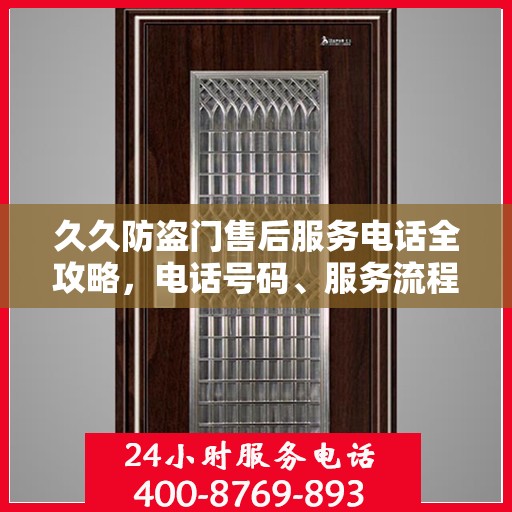 久久防盗门售后服务电话全攻略，电话号码、服务流程及更多细节揭秘