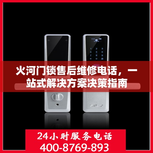 火河门锁售后维修电话，一站式解决方案决策指南