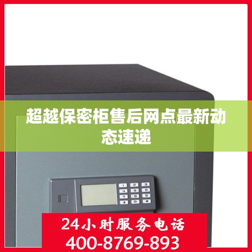 超越保密柜售后网点最新动态速递