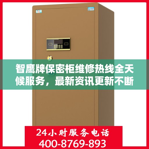 智鹰牌保密柜维修热线全天候服务，最新资讯更新不断