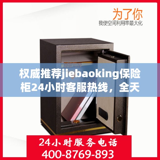 权威推荐jiebaoking保险柜24小时客服热线，全天候为您服务