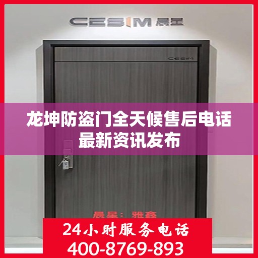 龙坤防盗门全天候售后电话最新资讯发布