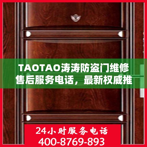 TAOTAO涛涛防盗门维修售后服务电话，最新权威推荐及维修指南