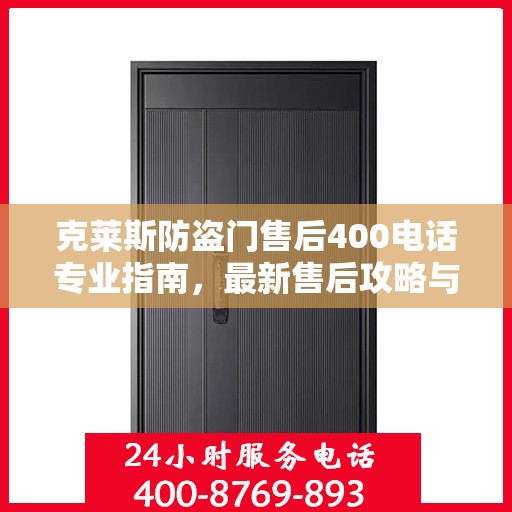 克莱斯防盗门售后400电话专业指南，最新售后攻略与指南