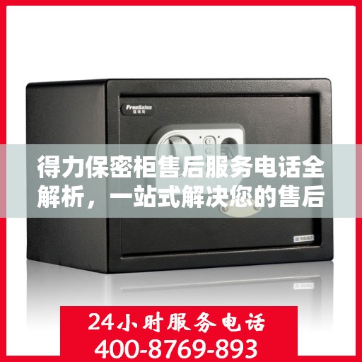 得力保密柜售后服务电话全解析，一站式解决您的售后需求