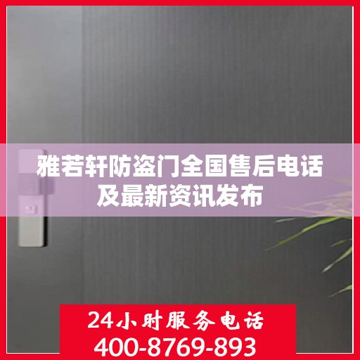 雅若轩防盗门全国售后电话及最新资讯发布