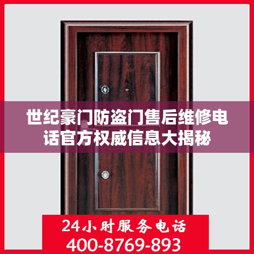 世纪豪门防盗门售后维修电话官方权威信息大揭秘