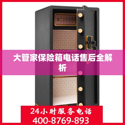大管家保险箱电话售后全解析