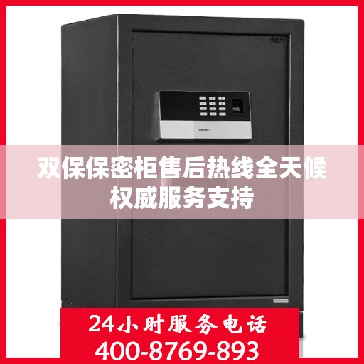 双保保密柜售后热线全天候权威服务支持