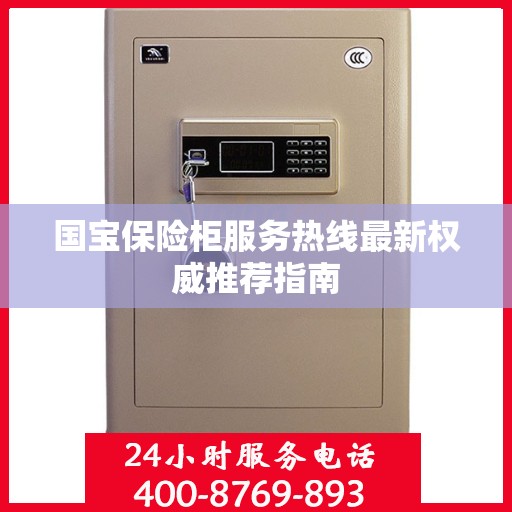 国宝保险柜服务热线最新权威推荐指南