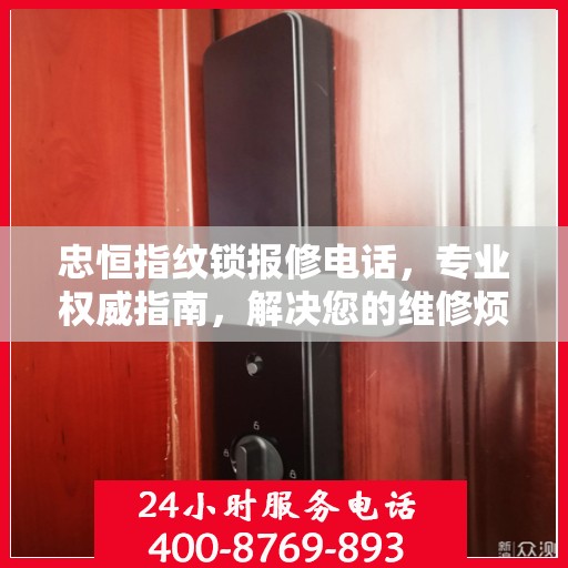忠恒指纹锁报修电话，专业权威指南，解决您的维修烦恼！